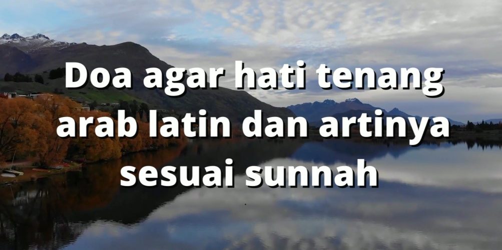 Doa agar hati tenang arab latin dan artinya sesuai sunnah