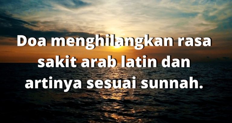 Doa menghilangkan rasa sakit arab latin dan artinya sesuai sunnah
