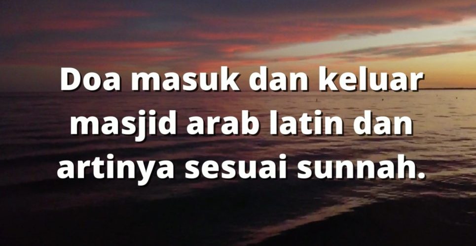 Doa masuk dan keluar masjid arab latin dan artinya sesuai sunnah